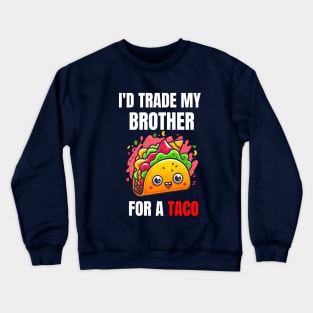 Id Trade My Brother For A Taco Crewneck Sweatshirt
